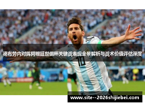 德布劳内对阵阿根廷世俱杯关键战表现全景解析与战术价值评估深度