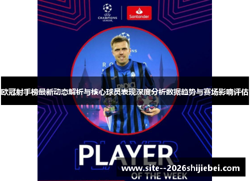 欧冠射手榜最新动态解析与核心球员表现深度分析数据趋势与赛场影响评估