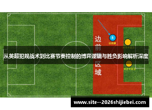 从英超犯规战术到比赛节奏控制的博弈逻辑与胜负影响解析深度