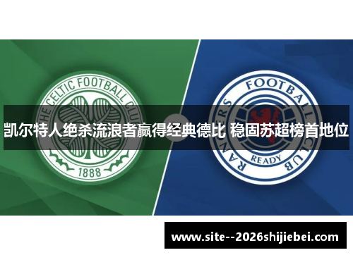 凯尔特人绝杀流浪者赢得经典德比 稳固苏超榜首地位