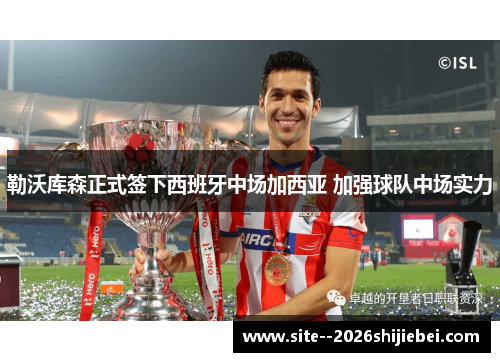 勒沃库森正式签下西班牙中场加西亚 加强球队中场实力