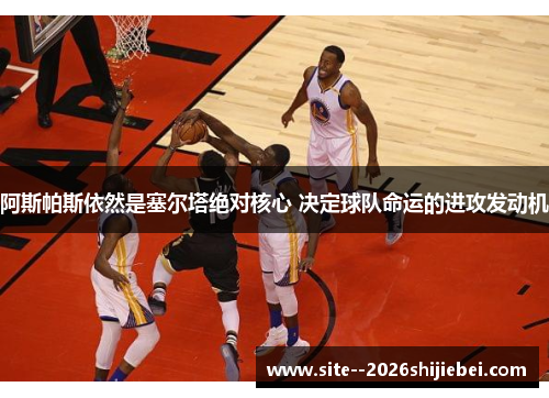 阿斯帕斯依然是塞尔塔绝对核心 决定球队命运的进攻发动机