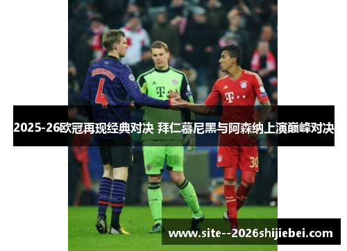 2025-26欧冠再现经典对决 拜仁慕尼黑与阿森纳上演巅峰对决 2025-26欧冠再现经典对决 拜仁慕尼黑与阿森纳上演巅峰对决
