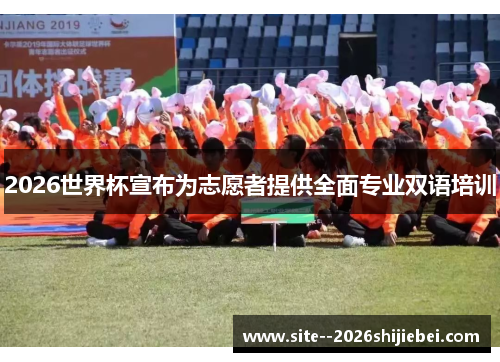 2026世界杯宣布为志愿者提供全面专业双语培训 2026世界杯宣布为志愿者提供全面专业双语培训